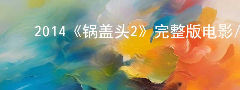 ﻿2014《锅盖头2》完整版电影/在线观看/百度云-美剧天堂 ﻿陈茂成的blog